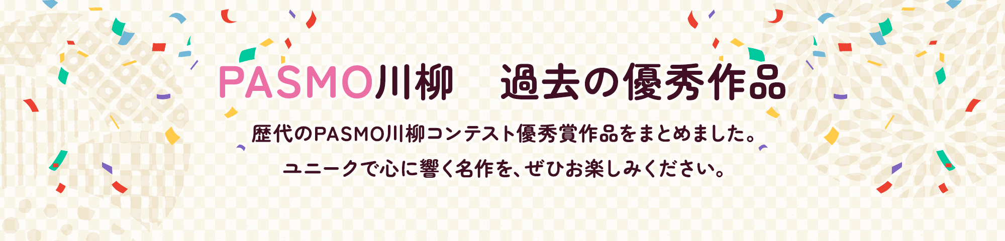 PASMO川柳　過去の優秀作品　歴代のPASMO川柳コンテスト優秀賞作品をまとめました。ユニークで心に響く名作を、ぜひお楽しみください。