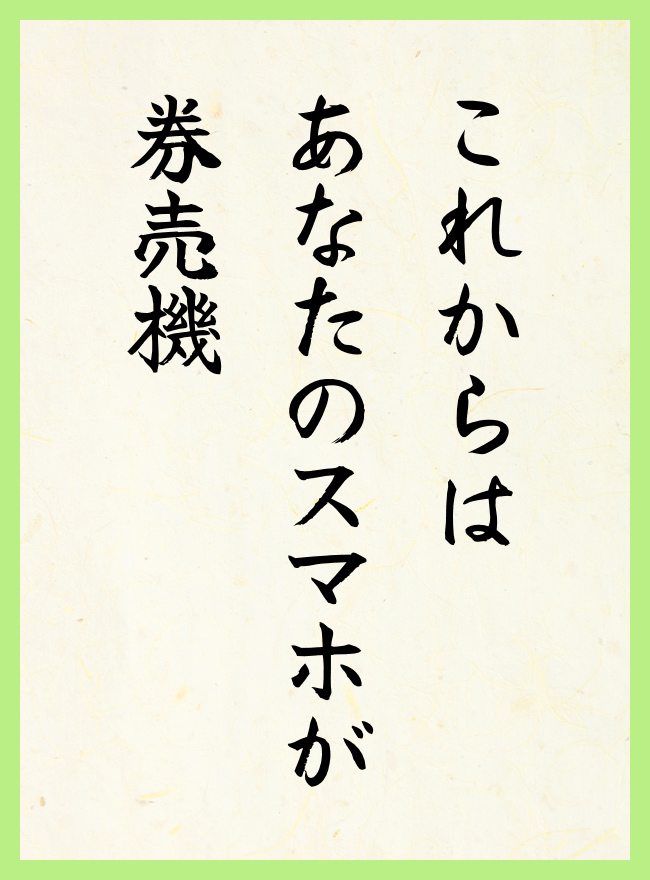 これからは　あなたのスマホが　券売機